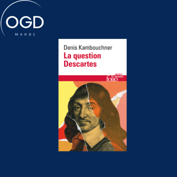 LA QUESTION DESCARTES - METHODE, METAPHYSIQUE, MORALE