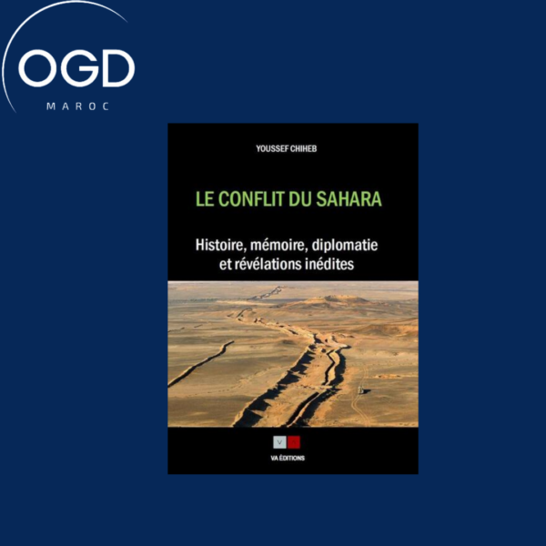 LE CONFLIT DU SAHARA - HISTOIRE, MEMOIRE, DIPLOMATIE ET REVELATIONS INEDITES