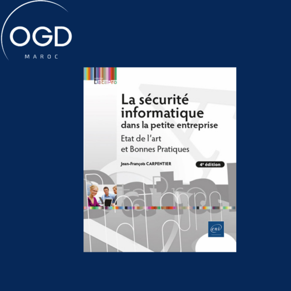 LA SECURITE INFORMATIQUE DANS LA PETITE ENTREPRISE - ETAT DE L'ART ET BONNES PRATIQUES (4E EDITION)