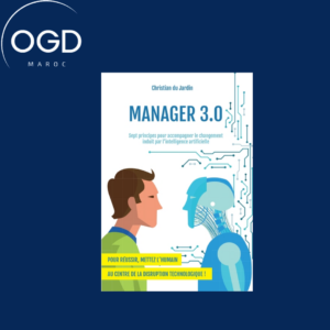 MANAGER 3.0 - SEPT PRINCIPES POUR ACCOMPAGNER LE CHANGEMENT INDUIT PAR L'INTELLIGENCE ARTIFICIELLE