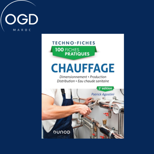 100 FICHES PRATIQUES - CHAUFFAGE - 2E ED. - DIMENSIONNEMENT, PRODUCTION, DISTRIBUTION, EAU CHAUDE SA