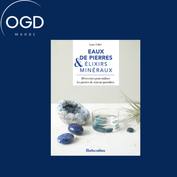 EAUX DE PIERRES ET ELIXIRS MINERAUX - 40 RECETTES POUR UTILISER LES PIERRES DE SOIN AU QUOTIDIEN