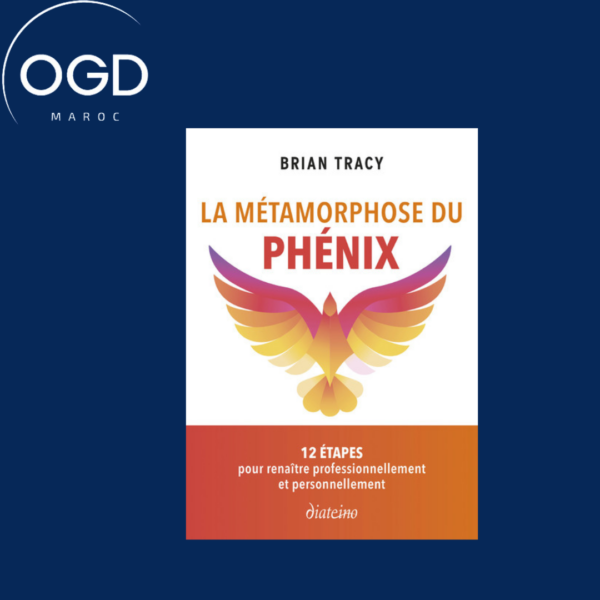 LA METAMORPHOSE DU PHENIX - 12 ETAPES POUR RENAITRE PROFESSIONNELLEMENT ET PERSONNELLEMENT