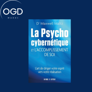 LA PSYCHO CYBERNETIQUE ET L'ACCOMPLISSEMENT DE SOI - L'ART DE DIRIGER VOTRE ESPRIT VERS VOTRE REALIS