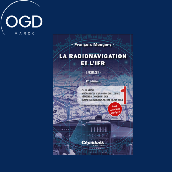 LA RADIONAVIGATION ET L'IFR. TOME 1 - 2E EDITION - LES BASES