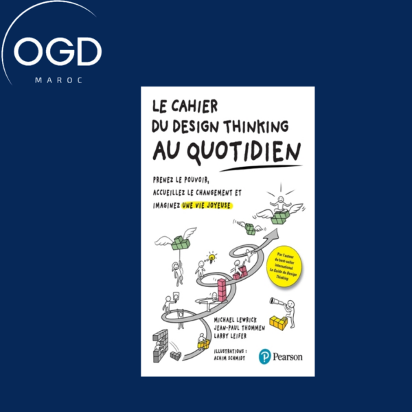 LE CAHIER DU DESIGN THINKING AU QUOTIDIEN - PRENEZ LE POUVOIR, ACCUEILLEZ LE CHANGEMENT ET IMAGINEZ