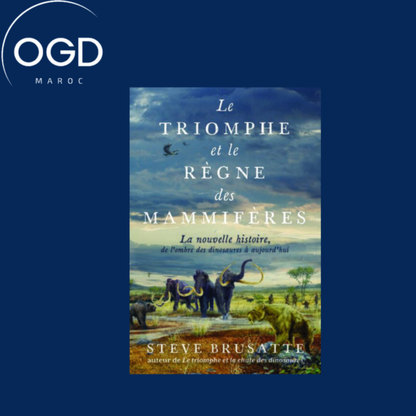 LE TRIOMPHE ET LE REGNE DES MAMMIFERES - LA NOUVELLE HISTOIRE, DE L'OMBRE DES DINOSAURES A AUJOURD'H