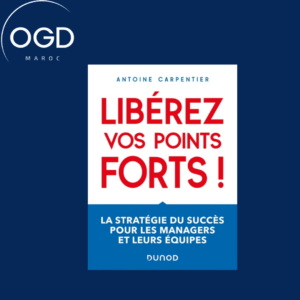 LIBEREZ VOS POINTS FORTS ! - LA STRATEGIE DU SUCCES POUR LES MANAGERS ET LEURS EQUIPES