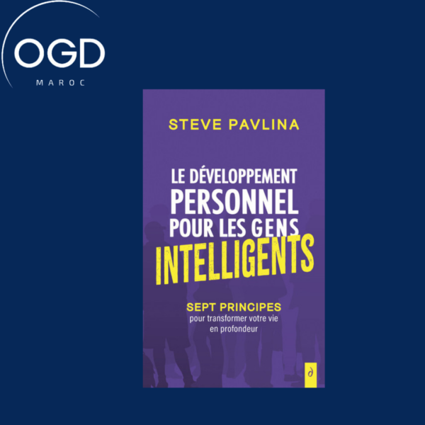 LE DEVELOPPEMENT PERSONNEL POUR LES GENS INTELLIGENTS - SEPT PRINCIPES POUR TRANSFORMER VOTRE VIE EN