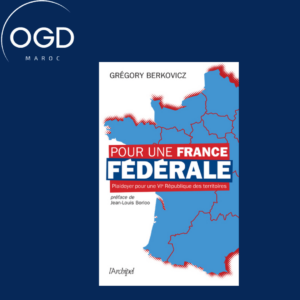 POUR UNE FRANCE FEDERALE - PLAIDOYER POUR UNE VIE REPUBLIQUE DES TERRITOIRES